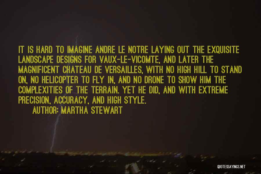 Martha Stewart Quotes: It Is Hard To Imagine Andre Le Notre Laying Out The Exquisite Landscape Designs For Vaux-le-vicomte, And Later The Magnificent