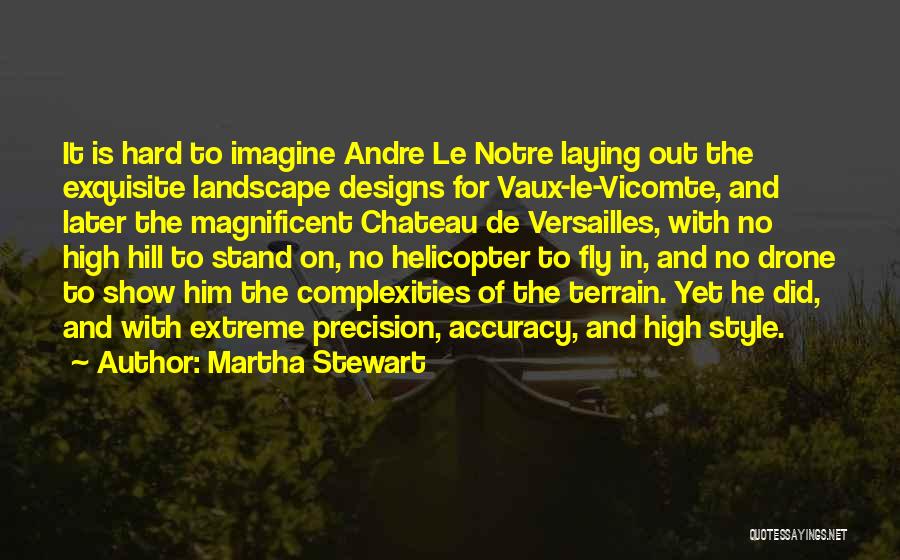 Martha Stewart Quotes: It Is Hard To Imagine Andre Le Notre Laying Out The Exquisite Landscape Designs For Vaux-le-vicomte, And Later The Magnificent