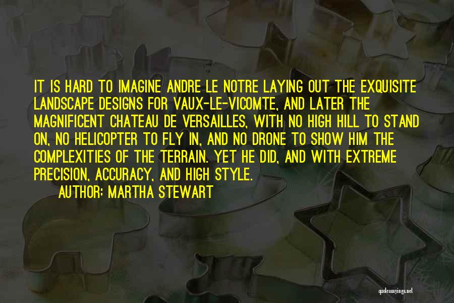 Martha Stewart Quotes: It Is Hard To Imagine Andre Le Notre Laying Out The Exquisite Landscape Designs For Vaux-le-vicomte, And Later The Magnificent