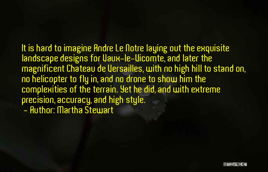 Martha Stewart Quotes: It Is Hard To Imagine Andre Le Notre Laying Out The Exquisite Landscape Designs For Vaux-le-vicomte, And Later The Magnificent
