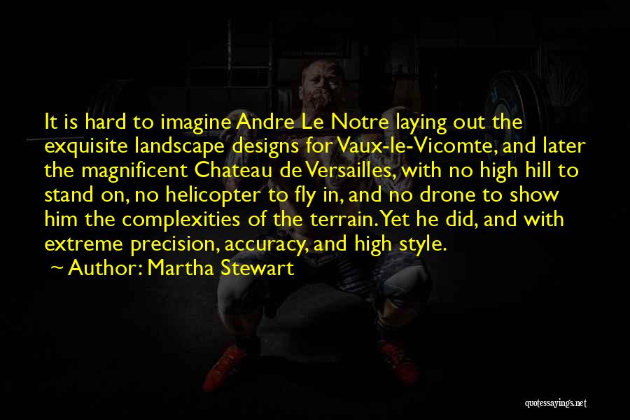 Martha Stewart Quotes: It Is Hard To Imagine Andre Le Notre Laying Out The Exquisite Landscape Designs For Vaux-le-vicomte, And Later The Magnificent