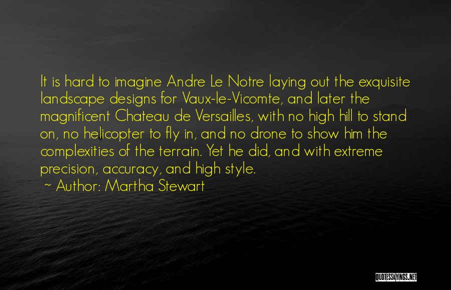 Martha Stewart Quotes: It Is Hard To Imagine Andre Le Notre Laying Out The Exquisite Landscape Designs For Vaux-le-vicomte, And Later The Magnificent