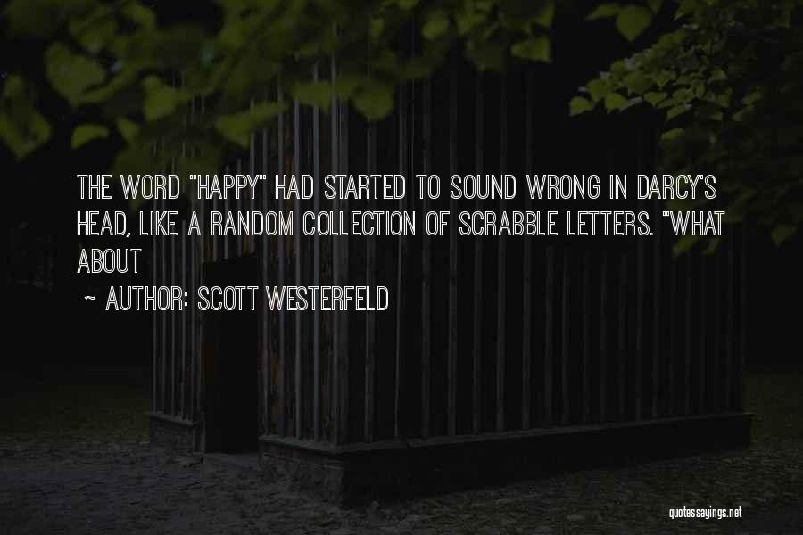 Scott Westerfeld Quotes: The Word Happy Had Started To Sound Wrong In Darcy's Head, Like A Random Collection Of Scrabble Letters. What About