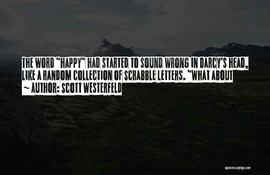 Scott Westerfeld Quotes: The Word Happy Had Started To Sound Wrong In Darcy's Head, Like A Random Collection Of Scrabble Letters. What About