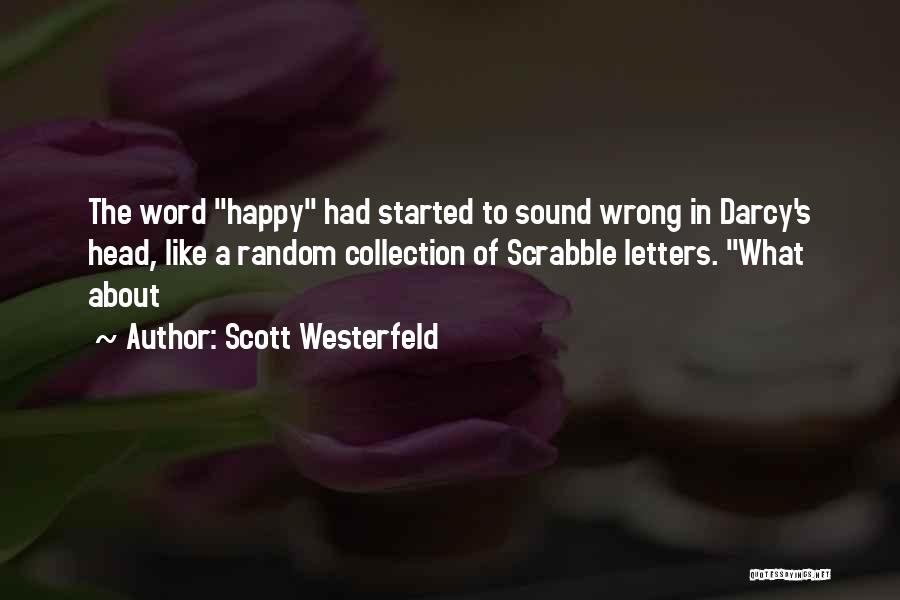 Scott Westerfeld Quotes: The Word Happy Had Started To Sound Wrong In Darcy's Head, Like A Random Collection Of Scrabble Letters. What About