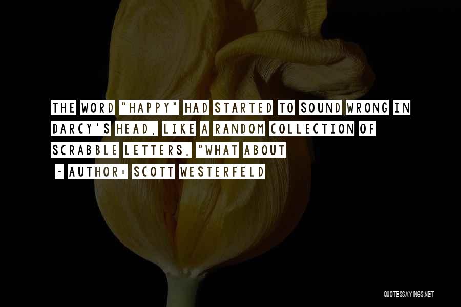 Scott Westerfeld Quotes: The Word Happy Had Started To Sound Wrong In Darcy's Head, Like A Random Collection Of Scrabble Letters. What About