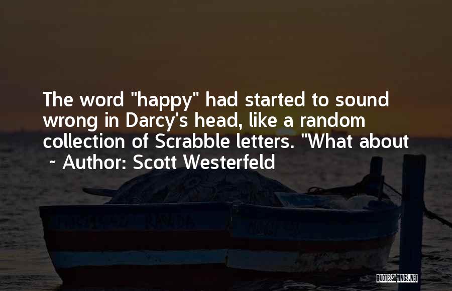 Scott Westerfeld Quotes: The Word Happy Had Started To Sound Wrong In Darcy's Head, Like A Random Collection Of Scrabble Letters. What About