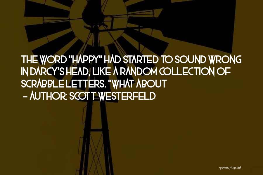 Scott Westerfeld Quotes: The Word Happy Had Started To Sound Wrong In Darcy's Head, Like A Random Collection Of Scrabble Letters. What About