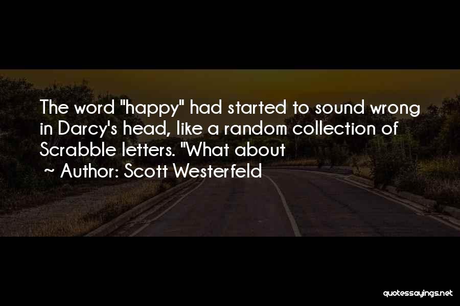 Scott Westerfeld Quotes: The Word Happy Had Started To Sound Wrong In Darcy's Head, Like A Random Collection Of Scrabble Letters. What About