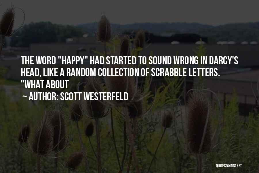 Scott Westerfeld Quotes: The Word Happy Had Started To Sound Wrong In Darcy's Head, Like A Random Collection Of Scrabble Letters. What About