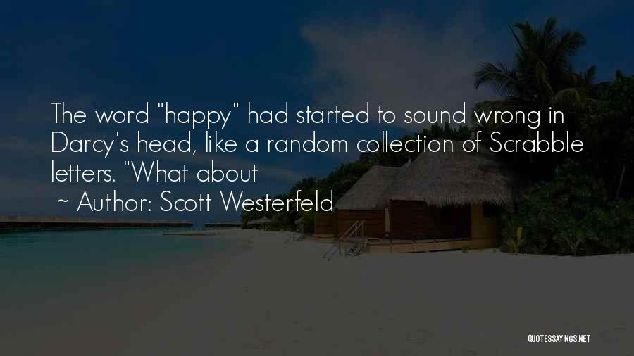 Scott Westerfeld Quotes: The Word Happy Had Started To Sound Wrong In Darcy's Head, Like A Random Collection Of Scrabble Letters. What About