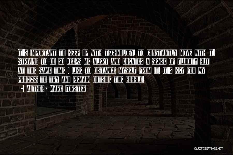 Marc Forster Quotes: It's Important To Keep Up With Technology, To Constantly Move With It. Striving To Do So Keeps Me Alert And