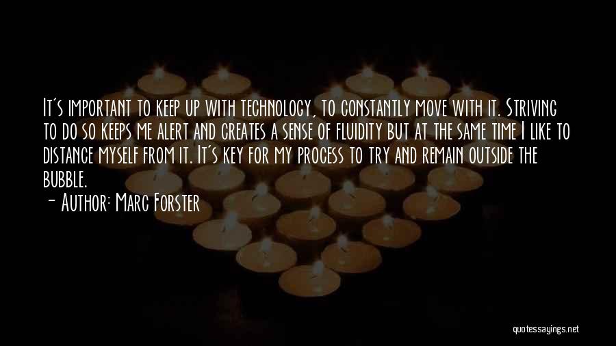 Marc Forster Quotes: It's Important To Keep Up With Technology, To Constantly Move With It. Striving To Do So Keeps Me Alert And