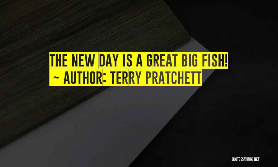 Terry Pratchett Quotes: The New Day Is A Great Big Fish!