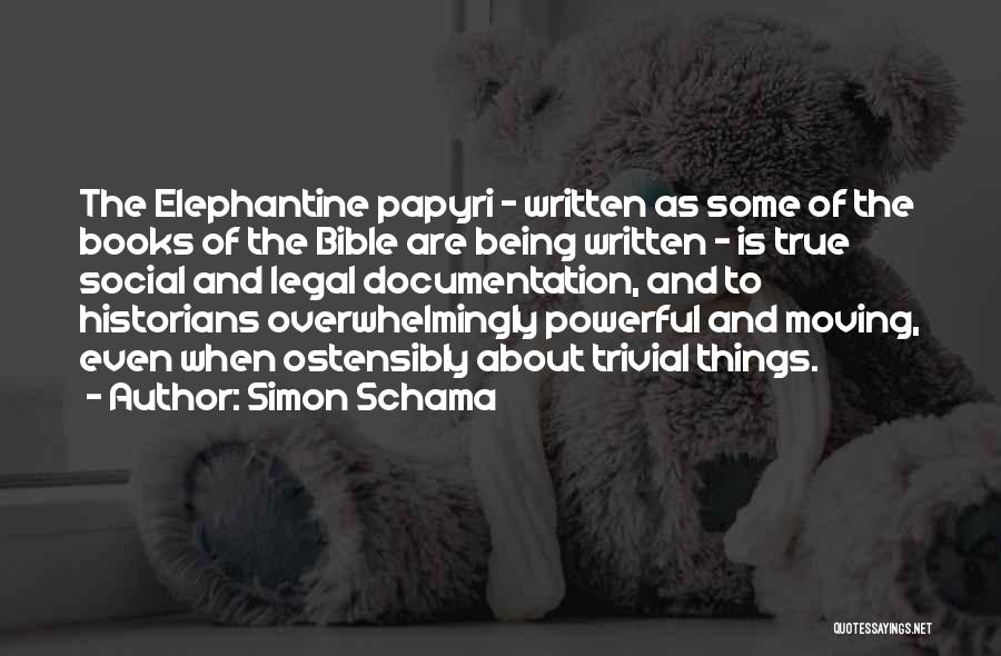 Simon Schama Quotes: The Elephantine Papyri - Written As Some Of The Books Of The Bible Are Being Written - Is True Social