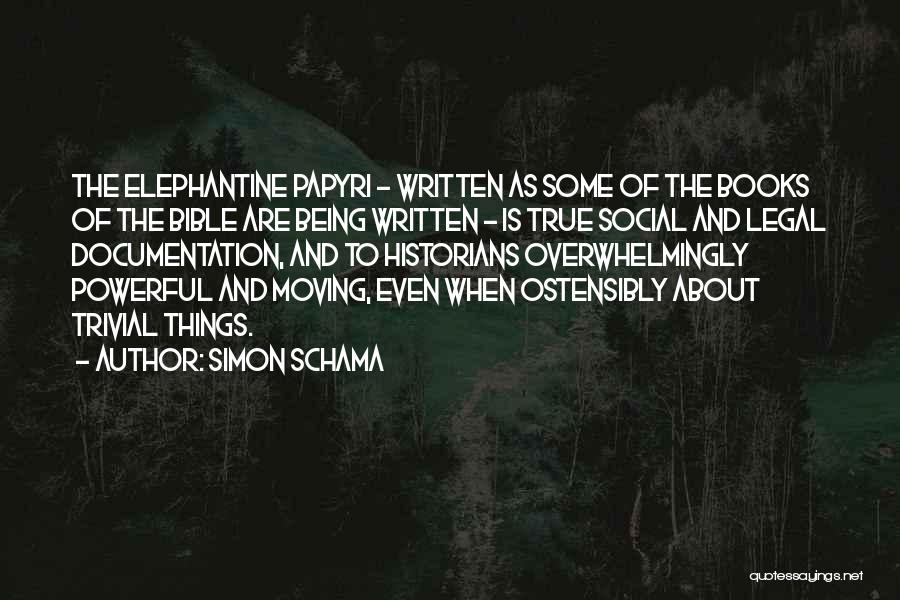 Simon Schama Quotes: The Elephantine Papyri - Written As Some Of The Books Of The Bible Are Being Written - Is True Social