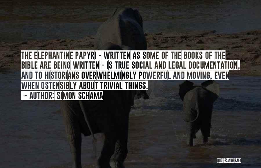 Simon Schama Quotes: The Elephantine Papyri - Written As Some Of The Books Of The Bible Are Being Written - Is True Social