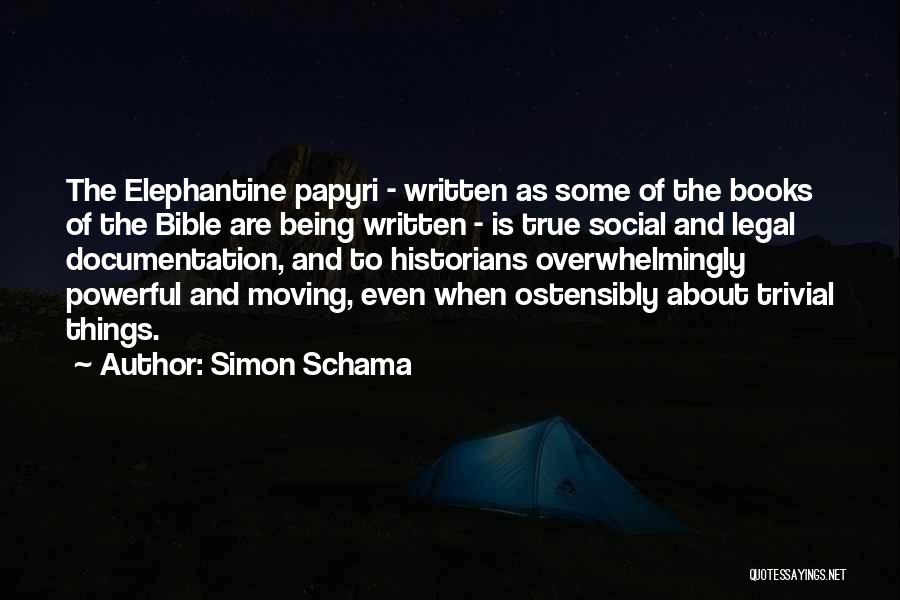 Simon Schama Quotes: The Elephantine Papyri - Written As Some Of The Books Of The Bible Are Being Written - Is True Social