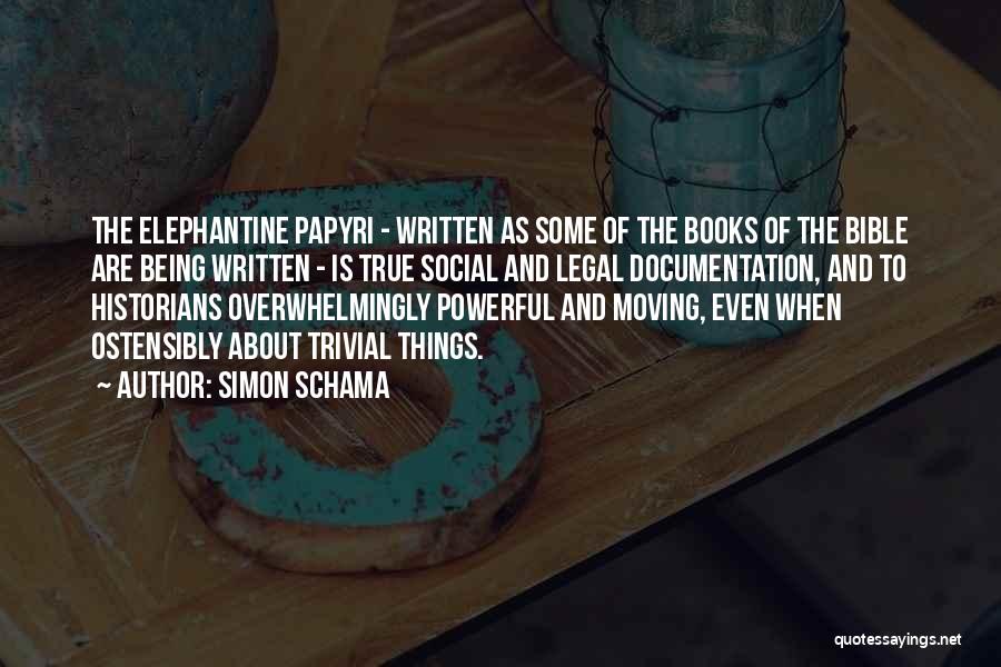 Simon Schama Quotes: The Elephantine Papyri - Written As Some Of The Books Of The Bible Are Being Written - Is True Social