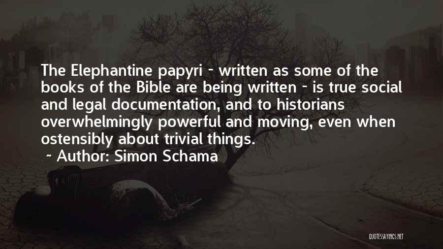 Simon Schama Quotes: The Elephantine Papyri - Written As Some Of The Books Of The Bible Are Being Written - Is True Social