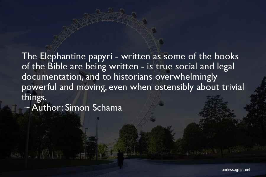 Simon Schama Quotes: The Elephantine Papyri - Written As Some Of The Books Of The Bible Are Being Written - Is True Social