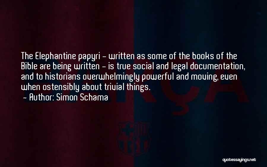 Simon Schama Quotes: The Elephantine Papyri - Written As Some Of The Books Of The Bible Are Being Written - Is True Social