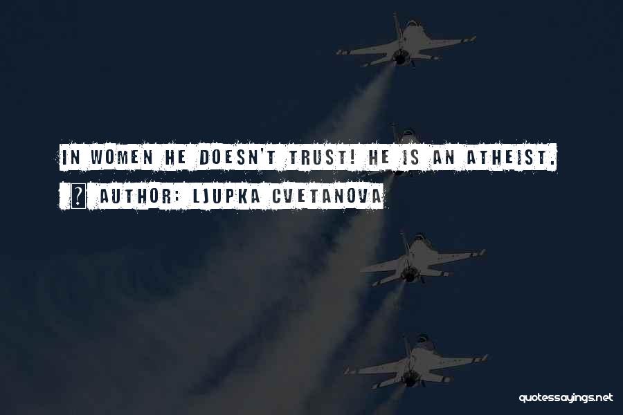 Ljupka Cvetanova Quotes: In Women He Doesn't Trust! He Is An Atheist.