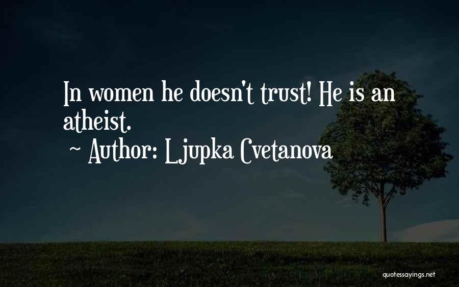Ljupka Cvetanova Quotes: In Women He Doesn't Trust! He Is An Atheist.