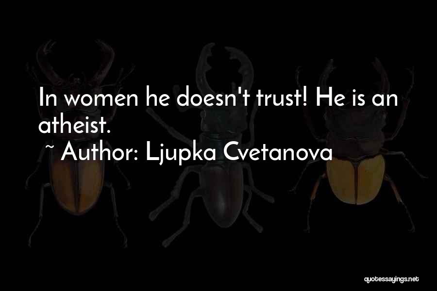 Ljupka Cvetanova Quotes: In Women He Doesn't Trust! He Is An Atheist.