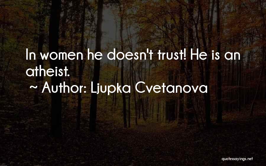 Ljupka Cvetanova Quotes: In Women He Doesn't Trust! He Is An Atheist.