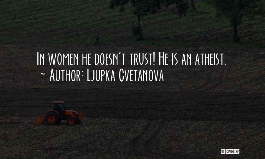 Ljupka Cvetanova Quotes: In Women He Doesn't Trust! He Is An Atheist.