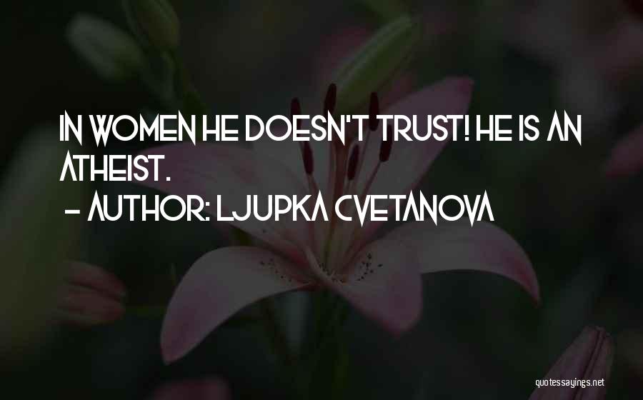 Ljupka Cvetanova Quotes: In Women He Doesn't Trust! He Is An Atheist.