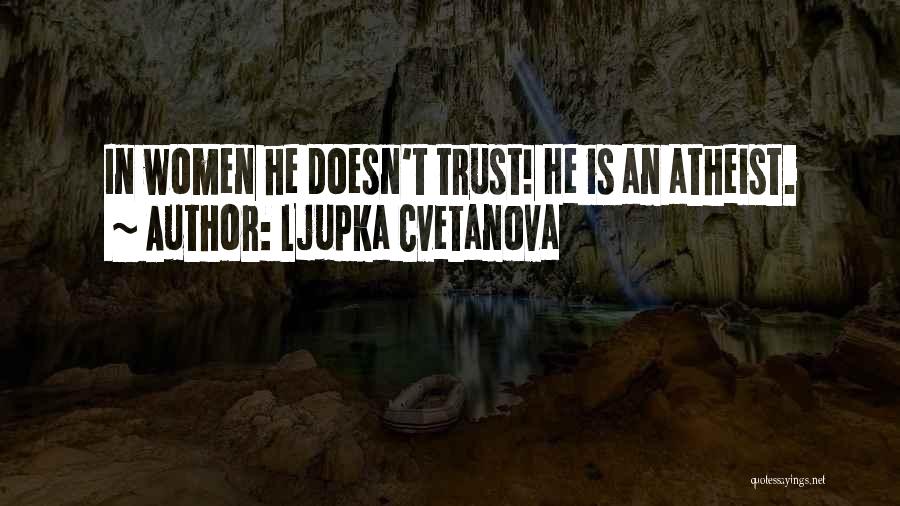 Ljupka Cvetanova Quotes: In Women He Doesn't Trust! He Is An Atheist.