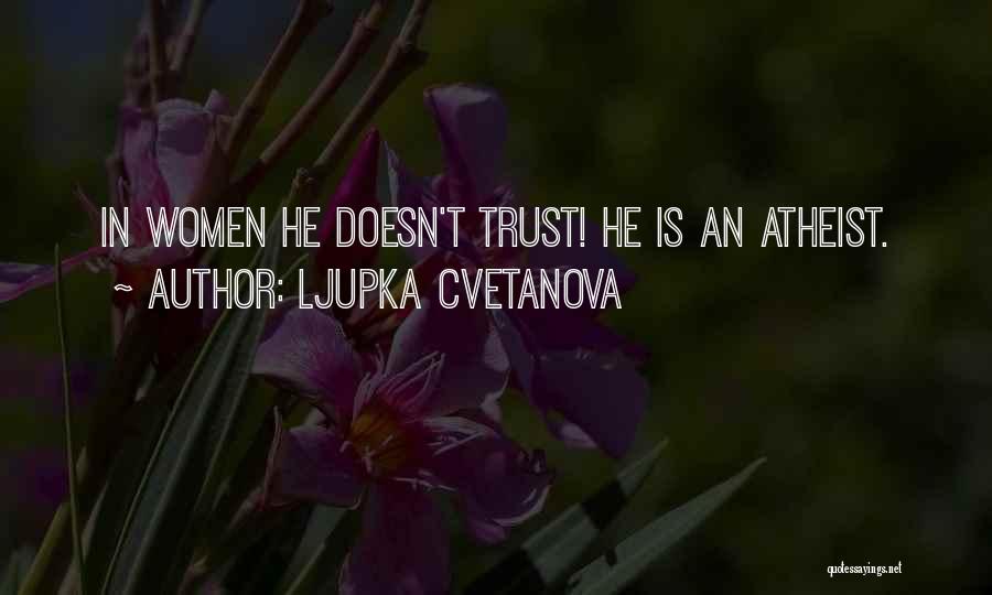 Ljupka Cvetanova Quotes: In Women He Doesn't Trust! He Is An Atheist.