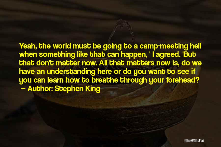 Stephen King Quotes: Yeah, The World Must Be Going To A Camp-meeting Hell When Something Like That Can Happen, ' I Agreed. 'but