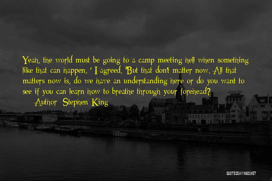 Stephen King Quotes: Yeah, The World Must Be Going To A Camp-meeting Hell When Something Like That Can Happen, ' I Agreed. 'but