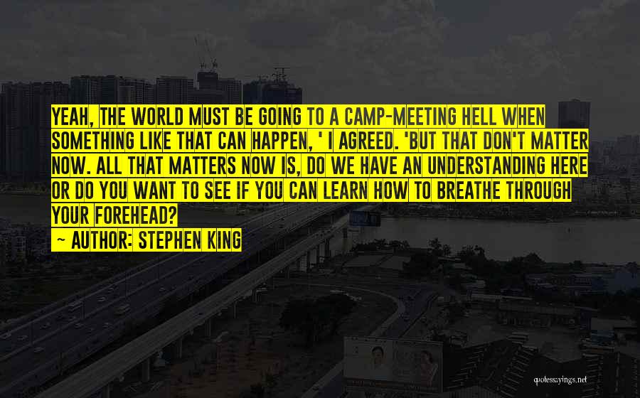 Stephen King Quotes: Yeah, The World Must Be Going To A Camp-meeting Hell When Something Like That Can Happen, ' I Agreed. 'but