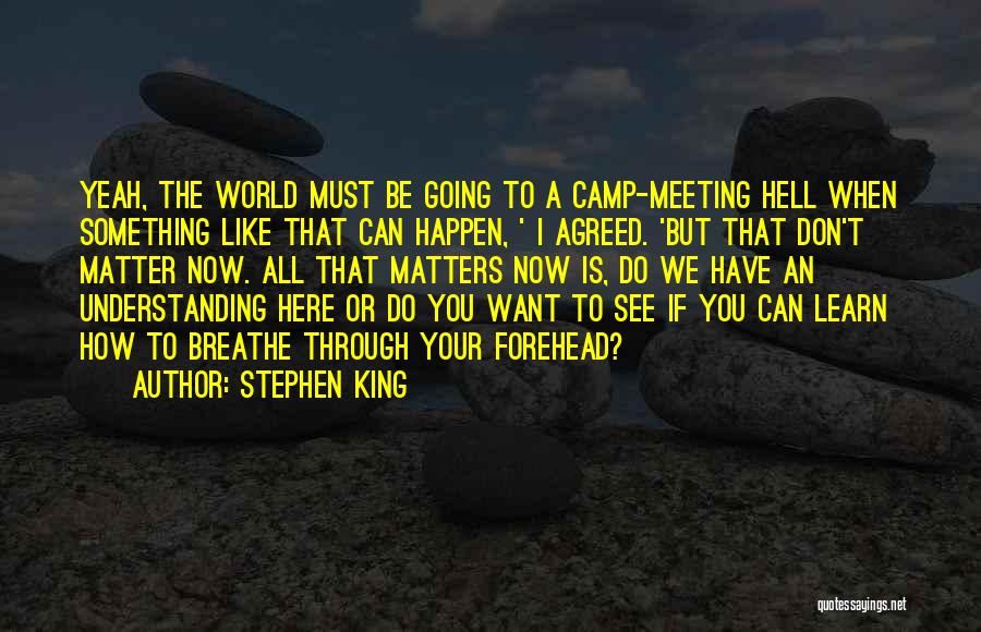 Stephen King Quotes: Yeah, The World Must Be Going To A Camp-meeting Hell When Something Like That Can Happen, ' I Agreed. 'but