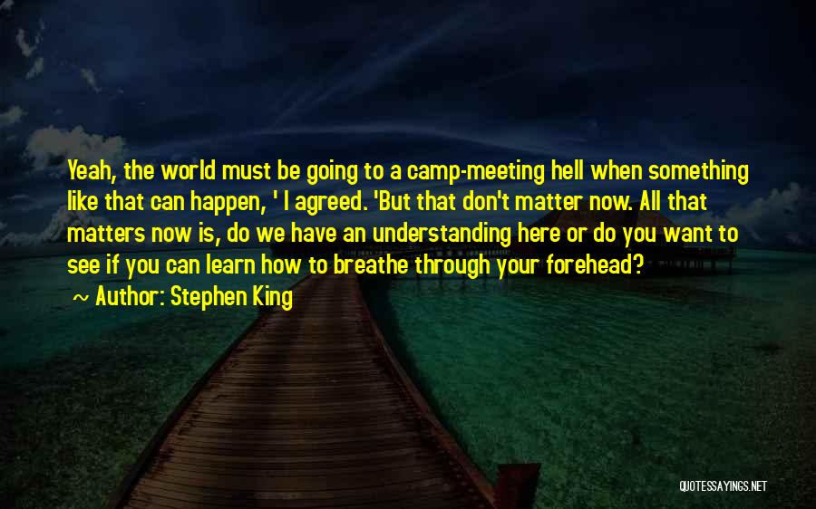 Stephen King Quotes: Yeah, The World Must Be Going To A Camp-meeting Hell When Something Like That Can Happen, ' I Agreed. 'but