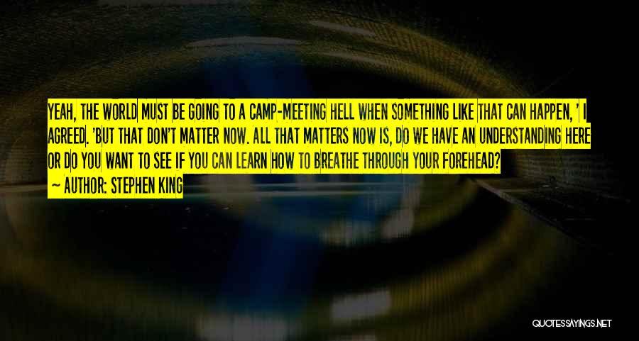 Stephen King Quotes: Yeah, The World Must Be Going To A Camp-meeting Hell When Something Like That Can Happen, ' I Agreed. 'but