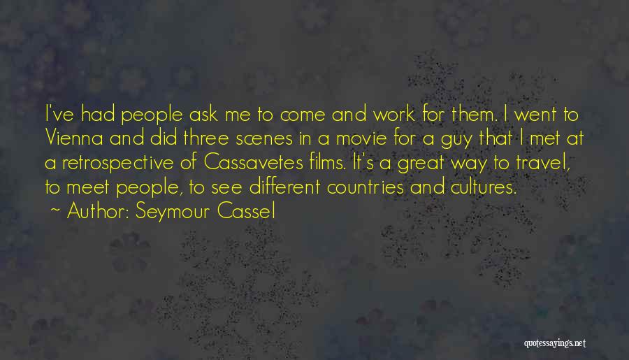 Seymour Cassel Quotes: I've Had People Ask Me To Come And Work For Them. I Went To Vienna And Did Three Scenes In