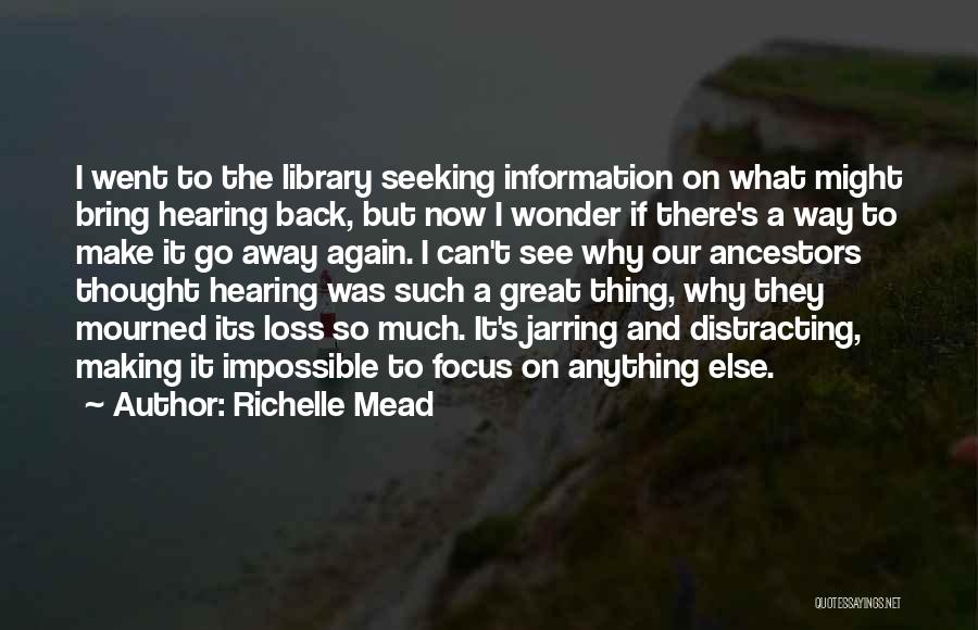 Richelle Mead Quotes: I Went To The Library Seeking Information On What Might Bring Hearing Back, But Now I Wonder If There's A