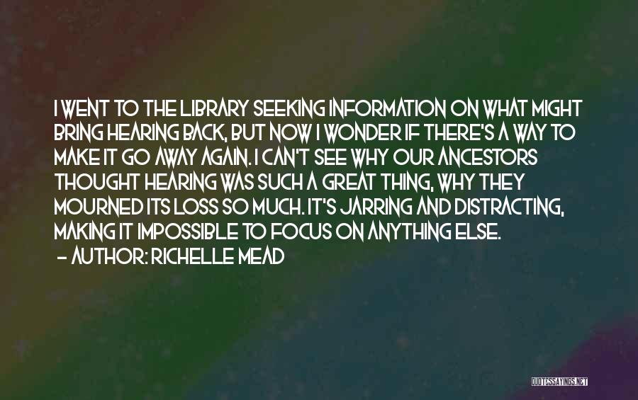 Richelle Mead Quotes: I Went To The Library Seeking Information On What Might Bring Hearing Back, But Now I Wonder If There's A