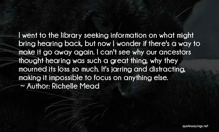 Richelle Mead Quotes: I Went To The Library Seeking Information On What Might Bring Hearing Back, But Now I Wonder If There's A
