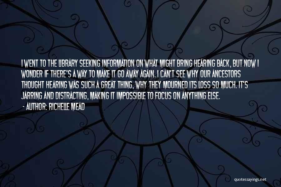 Richelle Mead Quotes: I Went To The Library Seeking Information On What Might Bring Hearing Back, But Now I Wonder If There's A