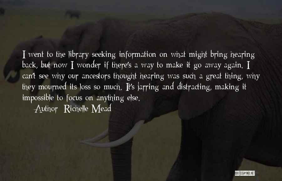 Richelle Mead Quotes: I Went To The Library Seeking Information On What Might Bring Hearing Back, But Now I Wonder If There's A
