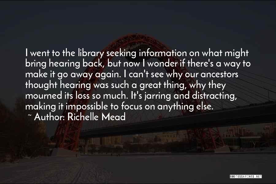 Richelle Mead Quotes: I Went To The Library Seeking Information On What Might Bring Hearing Back, But Now I Wonder If There's A