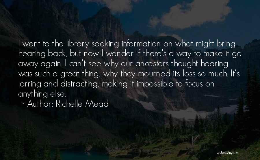 Richelle Mead Quotes: I Went To The Library Seeking Information On What Might Bring Hearing Back, But Now I Wonder If There's A