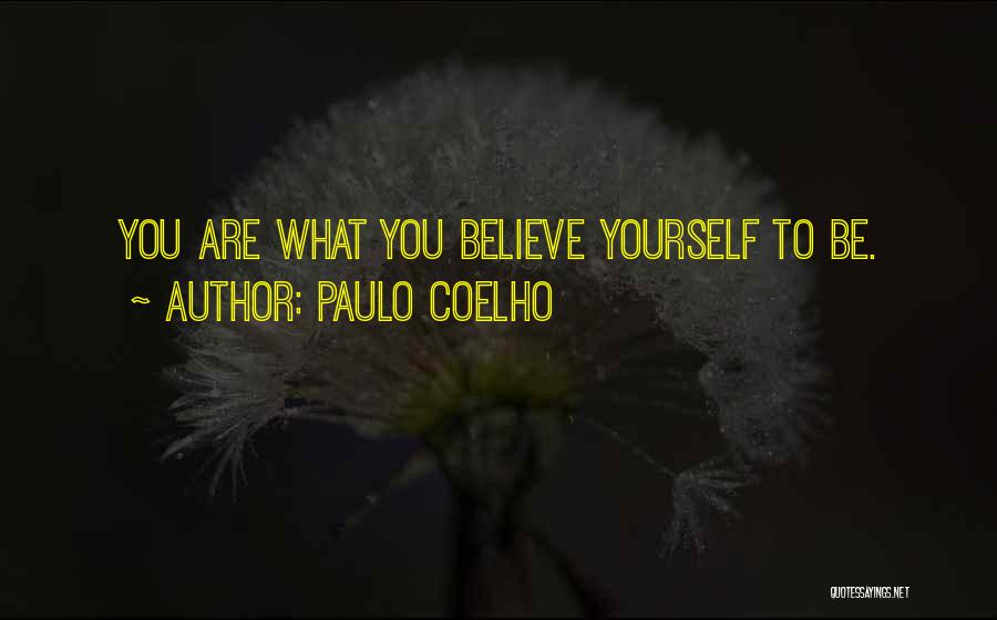 Paulo Coelho Quotes: You Are What You Believe Yourself To Be.