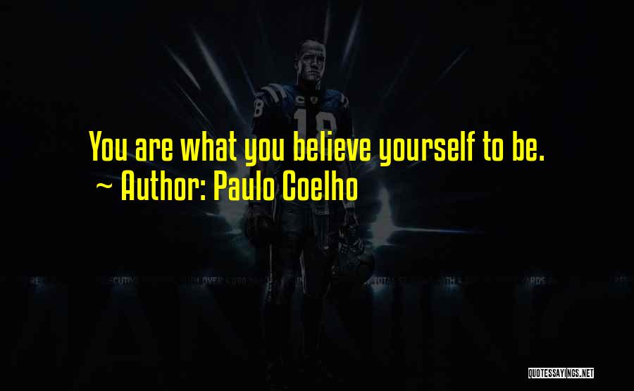 Paulo Coelho Quotes: You Are What You Believe Yourself To Be.